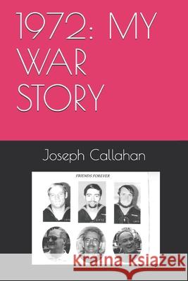 1972: My War Story Joseph Charles Callahan   9798716334632