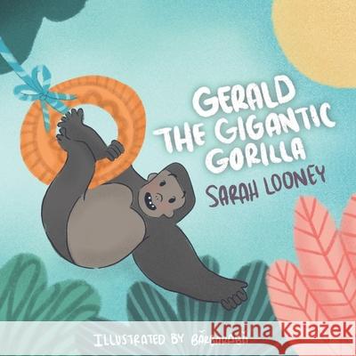 Gerald the Gigantic Gorilla Looney Sarah Looney 9798716339316 Independently published