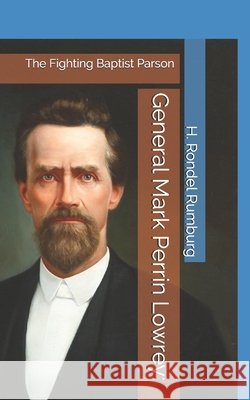 General Mark Perrin Lowrey: : The Fighting Baptist Parson H Rondel Rumburg 9798716368750