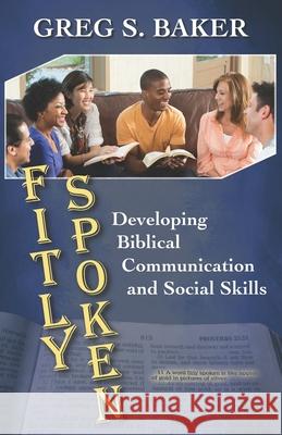 Fitly Spoken: Developing Biblical Communication and Social Skills Baker, Greg S. 9798716432215 Independently published