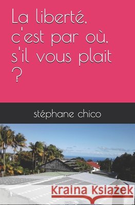 La liberté, c'est par où, s'il vous plait ? Chico, Stéphane 9798716534735