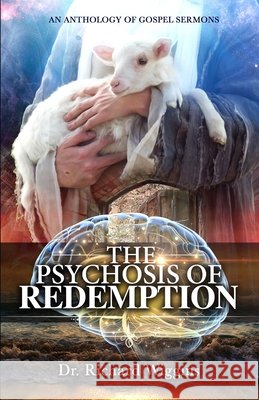 The Psychosis of Redemption: An Anthology of Gospel Sermons Wiggins, Richard 9798716767485