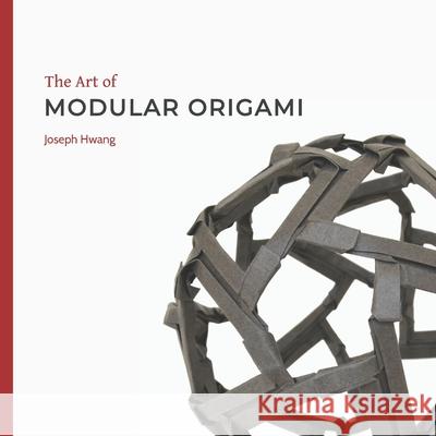 The Art of Modular Origami Joseph Hwang   9798716858305 Independently Published