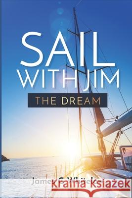 Sail with Jim - The Dream James G Whitelaw 9798716931244