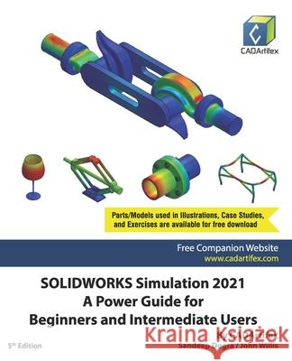 SOLIDWORKS Simulation 2021: A Power Guide for Beginners and Intermediate Users John Willis Sandeep Dogra Cadartifex 9798717247450