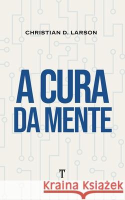 A Cura da Mente Christian D Larson, Gustavo Guimarães 9798717260787