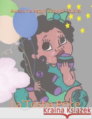 Awesome Aspyn Book of Colors! La'tosha R Price, Carlos A Price 9798717492454