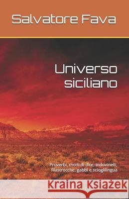 Universo siciliano: Proverbi, modi di dire, indovinelli, espressioni tipiche e tanto altro Salvatore Fava 9798717699402 Independently Published
