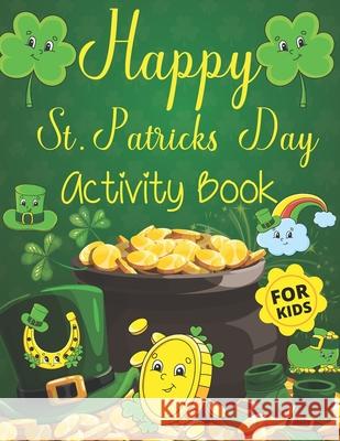 Happy St. Patrick's Day Activity Book for Kids: Funny Cute Activity & Coloring Guessing Game Problem Solving Puzzle Maze Book Dot to Dot Connect The Dots for 2-8 years old Kids St Patricks Books Uniqu Creative Study Press 9798717844994 Independently Published