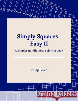 Simply Squares Easy II: A simpler mindfulness coloring book Bayer, Philip 9798717860277