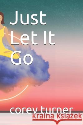 Just Let It Go turner corey turner 9798717911344 Independently published