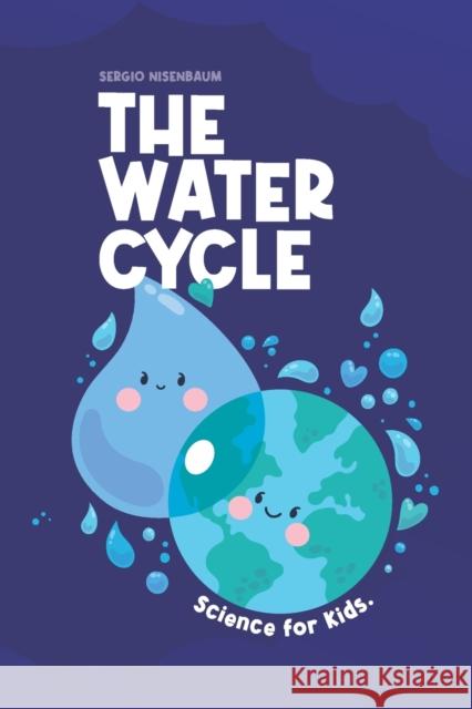 The Water Cycle: Science for Kids. Sergio Nisenbaum 9798718063400 Independently Published