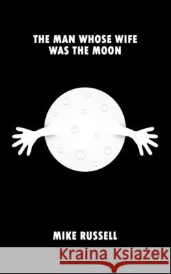 The Man Whose Wife Was The Moon Mike Russell 9798718262308 Independently Published