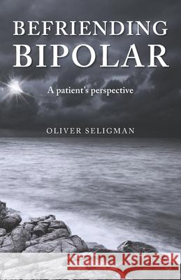 Befriending Bipolar: A patient's perspective Seligman, Oliver 9798718415032 Independently published