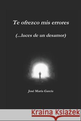 Te ofrezco mis errores (...luces de un desamor) José María García 9798718483505 Independently Published