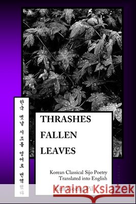 Thrashes Fallen Leaves: Korean Classical Sijo Poetry Translated into English Goeng Pil, Kim 9798718518238