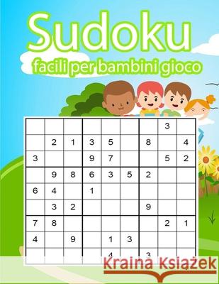 Sudoku facili per bambini gioco: Un'attività per stimolare la memoria visiva e l'attenzione - libro dei giochi e passatempi - grandi numeri Settimana Dei Giochi 9798718555653 Independently published