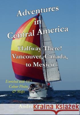 Adventures In Central America.: Halfway There! Vancouver Canada to Mexico. Andrew W Gunson 9798718642650 Independently Published