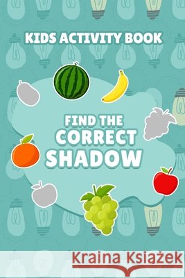 Find the Correct Shadow - Kids Activity Book Fawad, Rida 9798718659009
