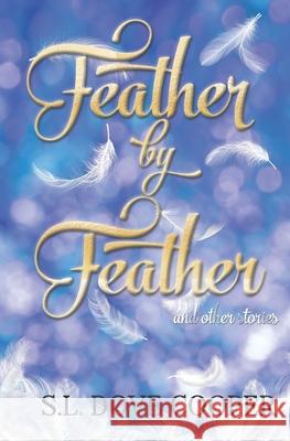 Feather by Feather and Other Stories Cooper S.L. Dove Cooper 9798718800548 Independently published