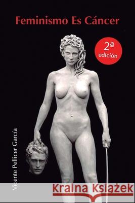 Feminismo Es Cáncer Vicente Pellicer Garcia 9798718807417 Independently Published
