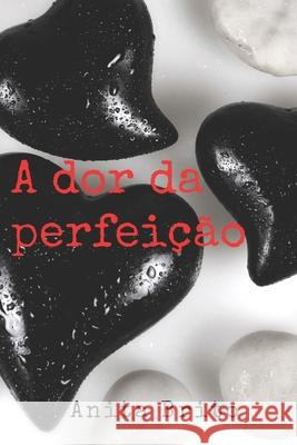 A Dor Da Perfeição Anita Brito 9798718851069 Independently Published