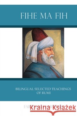 Fihe Ma Fih - Bilingual Selected Teachings of Rumi: Jalal ad-Din Muhammad Rumi Jalal Ad-Din Muhammad Rumi, Farzaneh Farshad, Farzaneh Farshad 9798719148465