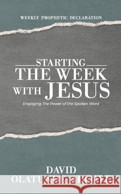 Starting the Week with Jesus: Engaging The Power of the Spoken Word Adeoye, David Olatunde 9798719218120