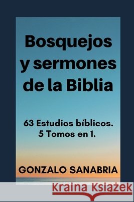 Bosquejos y sermones de la Biblia: 63 Estudios bíblicos Sanabria, Gonzalo 9798719313061