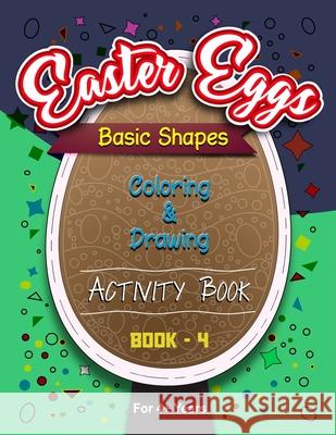 Easter Eggs Basic Shapes Coloring And Drawing Activity Book - 4 Publishers Rozi Art Publishers 9798719409016