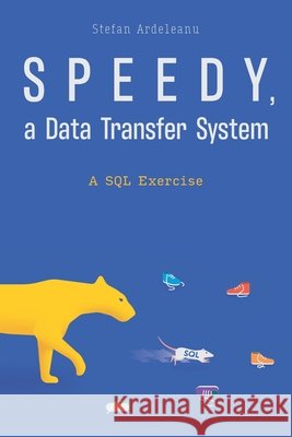 Speedy, a data transfer system: A SQL Exercise Ardeleanu, Stefan 9798719422046 Independently Published