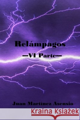 Relámpagos VI Parte Juan Martínez Asensio, Juan Martínez Asensio 9798719460482