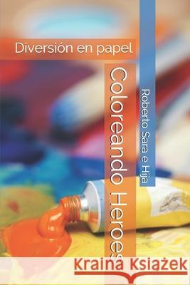 Coloreando Heroes: Diversión en papel Roberto Sara, Fatima Sara, Roberto Sara E Hija 9798719544984 Independently Published