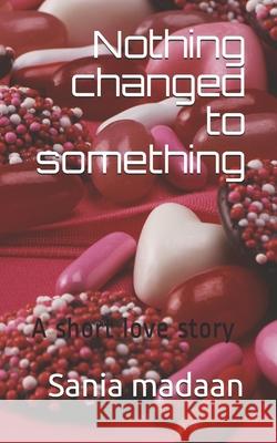 Nothing changed to something madaan Sania madaan 9798719556710