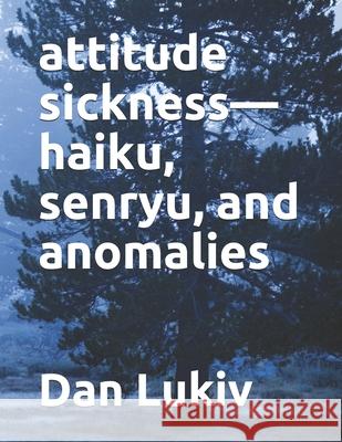 attitude sickness-haiku, senryu, and anomalies Lukiv Dan Lukiv 9798719761114 Independently published
