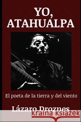 Yo, Atahualpa: El poeta de la tierra y del viento Droznes, Lazaro 9798719930961