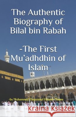 The Authentic Biography of Bilal bin Rabah -The First Mu'adhdhin of Islam Manna, Mohammed Thajammul Hussain 9798719997810
