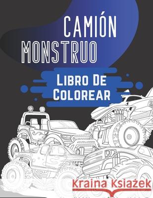 Camión Monstruo Libro De Colorear: Para Adultos, Adolescentes, Niños y Niñas: Para Niños De 4-8, 8-12 Macarena Camino 9798720076597 Independently Published
