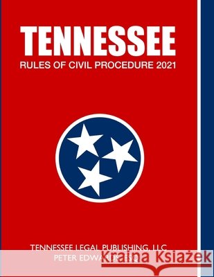 Tennessee Rules of Civil Procedure 2021 Edwards Esq, Peter, Legal Publishing LLC, Tennessee 9798720112004 Independently Published