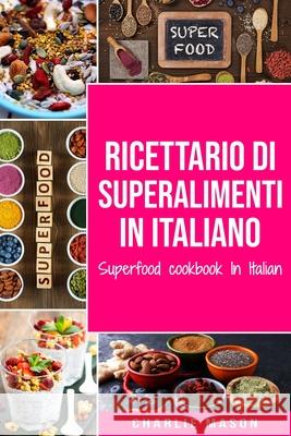 Ricettario di superalimenti In italiano/ Superfood cookbook In Italian Charlie Mason 9798720164294
