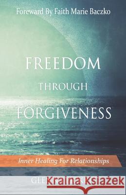 Freedom Through Forgiveness: Inner Healing For Relationships Pickett, Glenna 9798720611453