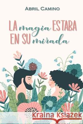 La magia estaba en su mirada Abril Camino 9798720616229