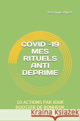 Covid -19 Mes Rituels Anti Deprime: 10 Actions Par Jour Booster de Bonheur Huret, Véronique 9798720642235 Independently Published