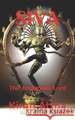 Siva: The Auspicious Lord Jai Krishna Ponnappan, Kiran Atma 9798720737290 Independently Published