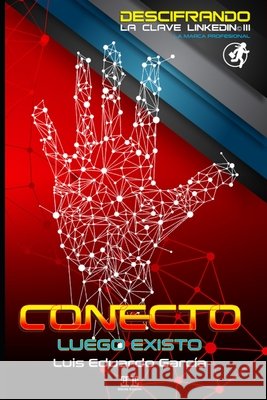 Conecto, Luego Existo: Descifrando la Clave LinkedIn Garcia, Luis Eduardo 9798720851309