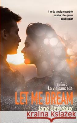 Let Me Dream: La vie sans elle Jane Devreaux 9798720860578 Independently Published