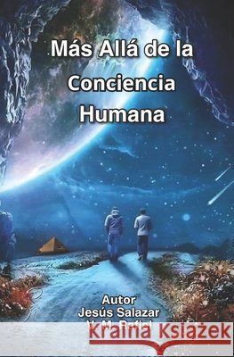 Más Allá de la Conciencia Humana (Spanish Edition) Salazar, Jesús 9798720934477