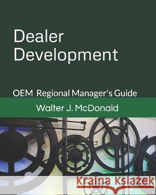 Dealer Development: OEM Regional Manager's Guide McDonald, Walter J. 9798721013461