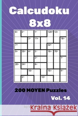 Calcudoku: 200 Moyen Puzzles 8х8 vol. 14 Valentyna Uvarova 9798721025174 Independently Published