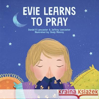Evie Learns to Pray: A Childrens Book About Jesus and Prayer Lancaster, Jeffrey 9798721106279 Independently published